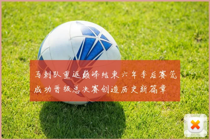 马刺队重返巅峰结束六年季后赛荒成功晋级总决赛创造历史新篇章
