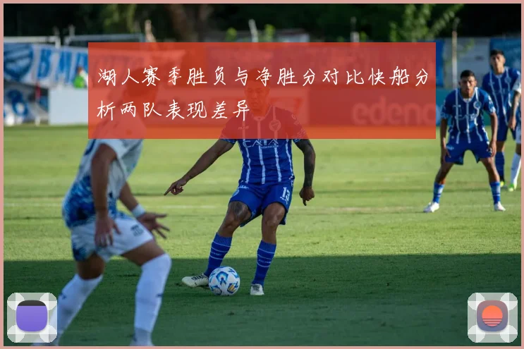 湖人赛季胜负与净胜分对比快船分析两队表现差异
