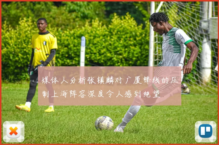 媒体人分析张镇麟对广厦锋线的压制上海阵容深度令人感到绝望